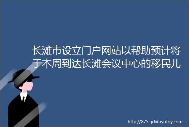 长滩市设立门户网站以帮助预计将于本周到达长滩会议中心的移民儿童