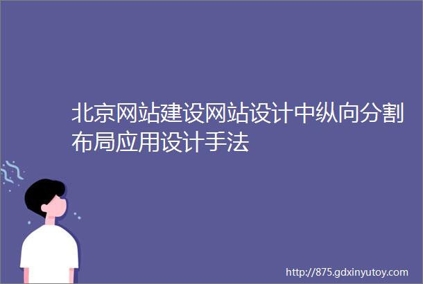 北京网站建设网站设计中纵向分割布局应用设计手法