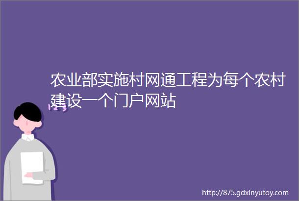 农业部实施村网通工程为每个农村建设一个门户网站